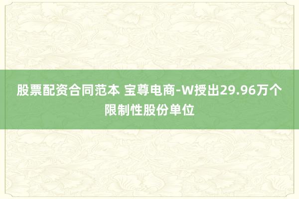 股票配资合同范本 宝尊电商-W授出29.96万个限制性股份单位