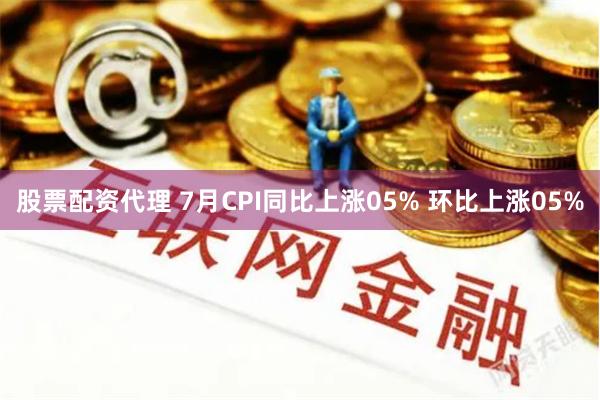 股票配资代理 7月CPI同比上涨05% 环比上涨05%