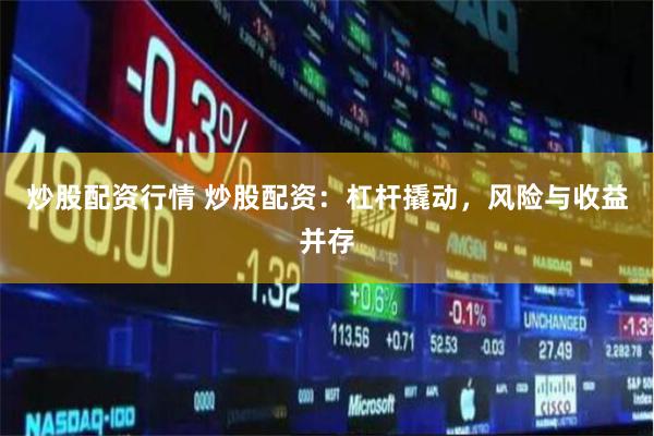 炒股配资行情 炒股配资：杠杆撬动，风险与收益并存
